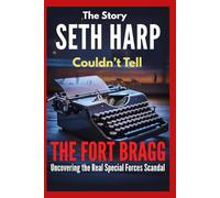 The Story Seth Harp Couldn’t Tell: The Fort Bragg Cartel -Uncovering the Real Special Forces Scandal