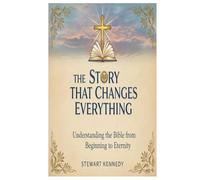 The Story That Changes Everything: Understanding the Bible from Beginning to Eternity (The Spiritual Growth Companion Serie)