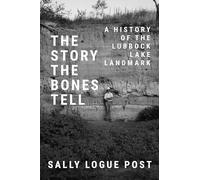 The Story the Bones Tell: A History of the Lubbock Lake Landmark (Grover E. Murray Studies in the American Southwest)