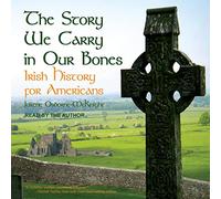 The Story We Carry in Our Bones: Irish History for Americans