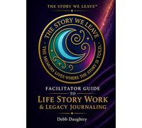 THE STORY WE LEAVE™ Facilitator Guide to Life Story Work & Legacy Journaling