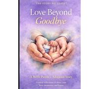 The Story We Leave™:Love Beyond Goodbye - A Birth Parent’s Adoption Story