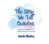 The Story We Tell Ourselves: How the Stories in Our Minds Shape Our World (Growing Up Great!)