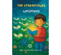 The Storyflower Whisperer: An illustrated storybook about overcoming shyness, finding courage and friendship. A tale of discovering the magic of ... and of being heard (The Storyflower World)