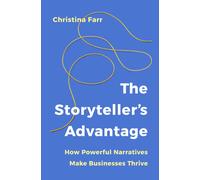 The Storyteller’s Advantage : How Powerful Narratives Make Businesses Thrive