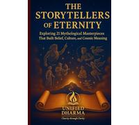 The Storytellers of Eternity: Exploring 21 Mythological Masterpieces That Built Belief, Culture, and Cosmic Meaning (The 21 Books of the 21st Century: ... and the future - with Clarity and Purpose)
