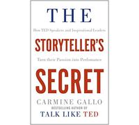 The Storyteller's Secret: How TED Speakers and Inspirational Leaders Turn Their Passion into Performance by Carmine Gallo