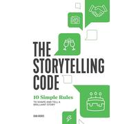 The Storytelling Code: 10 Simple Rules to Shape and Tell a Brilliant Story