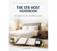 The STR Host Handbook: Your Complete Short-Term Rental Operating System - Guest Management, Cleaning Protocols, Income Tracking, Reviews, and More Across Three Full Years