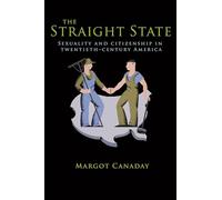 The Straight State - Sexuality and Citizenship in Twentieth-Century America (Politics and Society in Modern America)