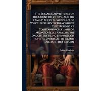The Strange Adventures of the Count de Vinevil and his Family: Being an Account of What Happen'd to Them Whilst They Resided at Constantinople : and ... the Uninhabited Island Delos, in her Return