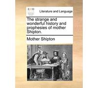 The Strange and Wonderful History and Prophesies of Mother Shipton.
