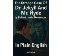 The Strange Case Of Dr. Jekyll And Mr. Hyde by Robert Louis Stevenson In Plain English