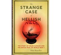 The Strange Case of Hellish Nell: The True Story of Helen Duncan and the Witch Trial of World War II