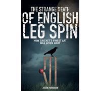 The Strange Death of English Leg Spin: How Cricket's Finest Art Was Given Away