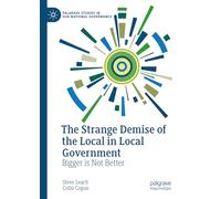 The Strange Demise of the Local in Local Government: Bigger is Not Better (Palgrave Studies in Sub-National Governance)