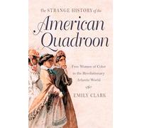 The Strange History of the American Quadroon: Free Women of Color in the Revolutionary Atlantic World