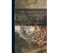 The Strange Life of Objects; 35 Centuries of Art Collecting & Collectors
