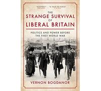 The Strange Survival of Liberal Britain : Politics and Power Before the First World War