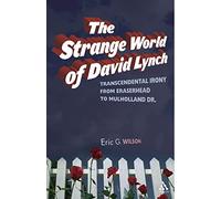 The Strange World of David Lynch: Transcendental Irony from Eraserhead to Mulholland Dr.