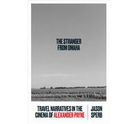 The Stranger from Omaha : Travel Narratives in the Cinema of Alexander Payne