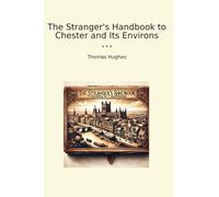 The Stranger's Handbook to Chester and Its Environs (Classic Books)