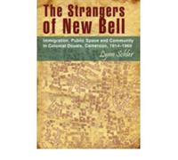 [( The Strangers of New Bell: Immigration, Public Space and Community in Colonial Douala, Cameroon, 1914-1960 )] [by: Lynn Schler] [Dec-2008]