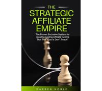 The Strategic Affiliate Empire: The Proven, Exclusive System for Creating Lasting Affiliate Income That the “Gurus” Don’t Teach: 1 (The Strategic Affiliate Advantage)