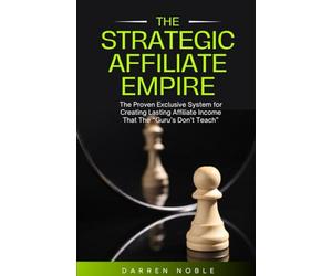 The Strategic Affiliate Empire: The Proven, Exclusive System for Creating Lasting Affiliate Income That the “Gurus” Don’t Teach: 1 (The Strategic Affiliate Advantage)