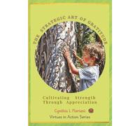 THE STRATEGIC ART OF GRATITUDE Cultivating Strength Through Appreciation (Virtues in Action Series: Unlocking the Power of Virtues)