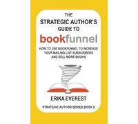 The Strategic Author's Guide to BookFunnel: How to use BookFunnel to increase your mailing list subscribers and sell more books (Strategic Author Series)