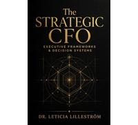 The Strategic CFO: Executive Frameworks & Decision Systems (The Executive Systems Series)