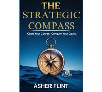 The Strategic Compass:: Chart Your Course, Conquer Your Goals
