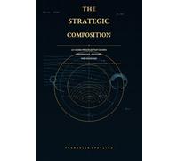 THE STRATEGIC COMPOSITION: 10 Hidden Principles That Govern Performance, Decisions, and Advantage