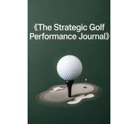 The Strategic Golf Performance Journal: A Master Scorecard for Strokes Gained Tracking, Mental Vision, and Course Analytics