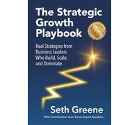 The Strategic Growth Playbook: Real Strategies from Business Leaders Who Build, Scale, and Dominate