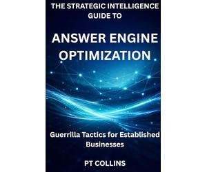 The Strategic Intelligence Guide To Answer Engine Optimization: Guerrilla Tactics for Established Businesses
