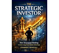 THE STRATEGIC INVESTOR: How Structured Thinking Creates Long Term Market Advantage