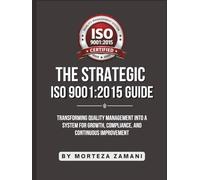 The Strategic ISO 9001:2015 Guide: Transforming Quality Management into a System for Growth, Compliance, and Continuous Improvement