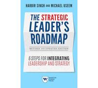 The Strategic Leader's Roadmap, Revised and Updated Edition: 6 Steps for Integrating Leadership and Strategy
