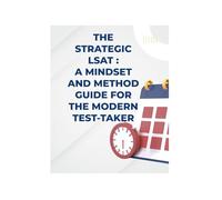 The Strategic LSAT A Mindset and Method Guide for the Modern Test-Taker: A Mindset and Method Guide for the Modern Test-Taker