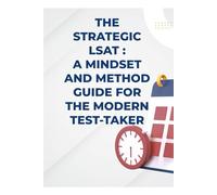 The Strategic LSAT A Mindset and Method Guide for the Modern Test-Taker: A Mindset and Method Guide for the Modern Test-Taker