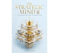 THE STRATEGIC MIND II: THE ARCHITECTURE OF EXECUTION: The Sovereign Framework for Translating Subconscious Clarity into Absolute Cognitive Dominance
