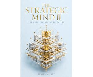 THE STRATEGIC MIND II: THE ARCHITECTURE OF EXECUTION: The Sovereign Framework for Translating Subconscious Clarity into Absolute Cognitive Dominance