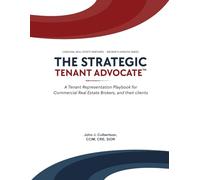The Strategic Tenant Advocate™: A Tenant Representation Playbook for Commercial Real Estate Brokers, Consultants and their Clients (The Commercial Real Estate Playbook Series™)