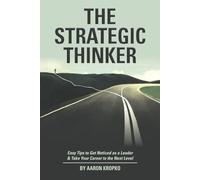 The Strategic Thinker: Easy Tips to Get Noticed as a Leader & Take Your Career to the Next Level
