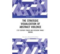 The Strategic Visualization of Abstract Violence: 21st Century Power and Dissident Image-Making (Visual Modernities)