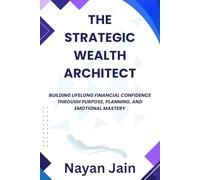 The Strategic Wealth Architect: Building Lifelong Financial Confidence Through Purpose, Planning, and Emotional Mastery