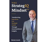The StrategIQ Mindset™: Transforming Executives into Strategic Assets Through Unconventional Insights