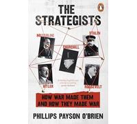 The Strategists : Churchill, Stalin, Roosevelt, Mussolini and Hitler - How War Made Them, And How They Made War